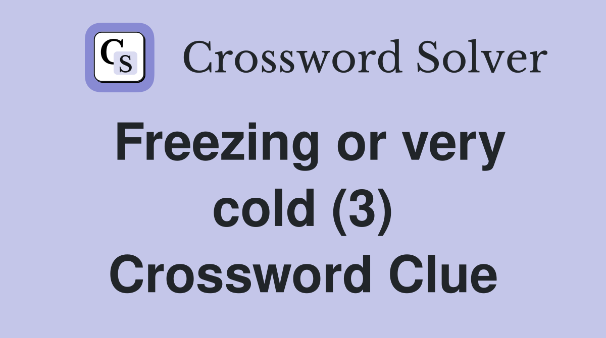 Freezing or very cold (3) Crossword Clue