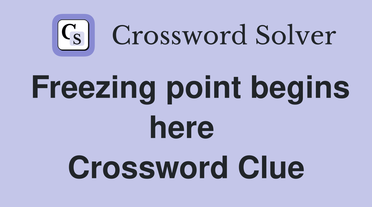 Freezing point begins here  Crossword Clue