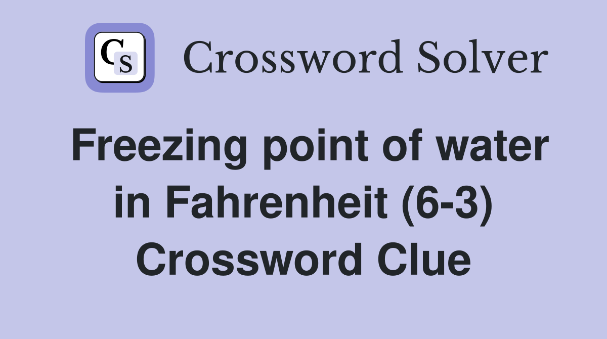 Freezing point of water in Fahrenheit (6-3) Crossword Clue