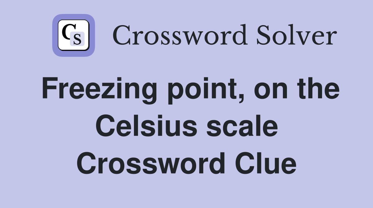 Freezing point, on the Celsius scale Crossword Clue