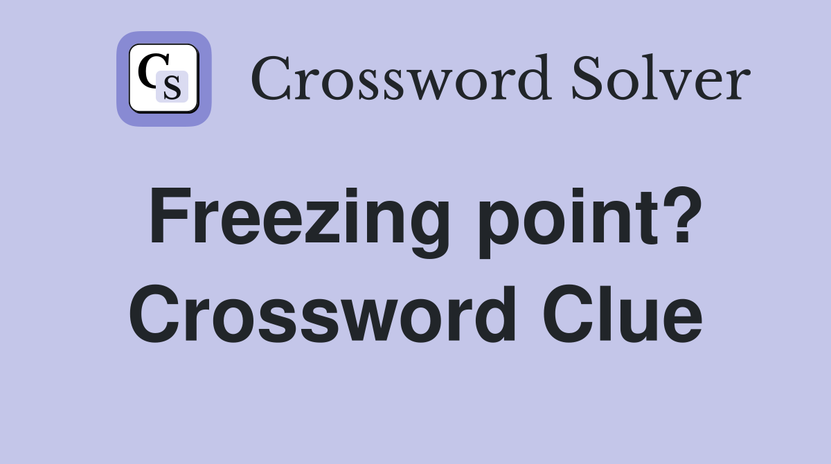 Freezing point? Crossword Clue