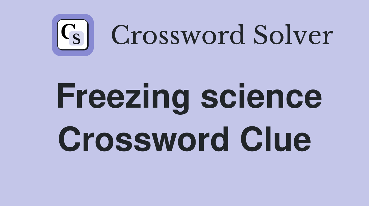 Freezing science Crossword Clue