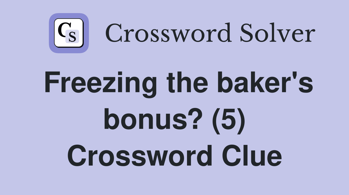 Freezing the baker's bonus? (5) Crossword Clue