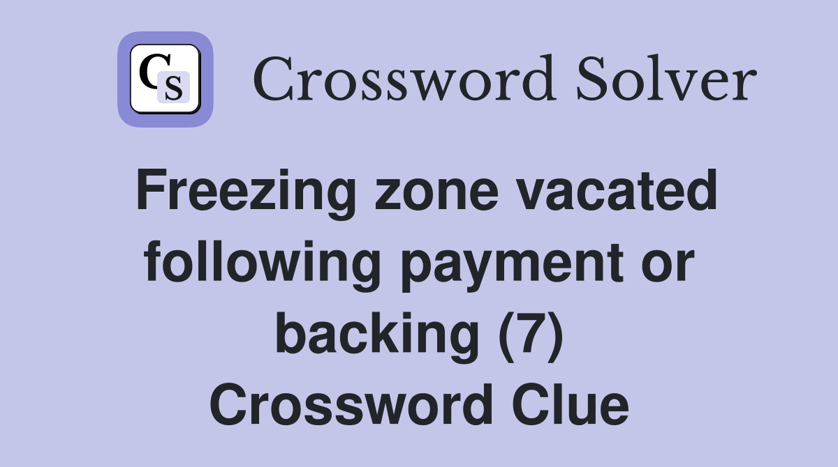Freezing zone vacated following payment or backing (7) Crossword Clue