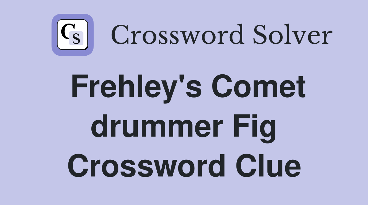 Frehley's Comet drummer Fig Crossword Clue