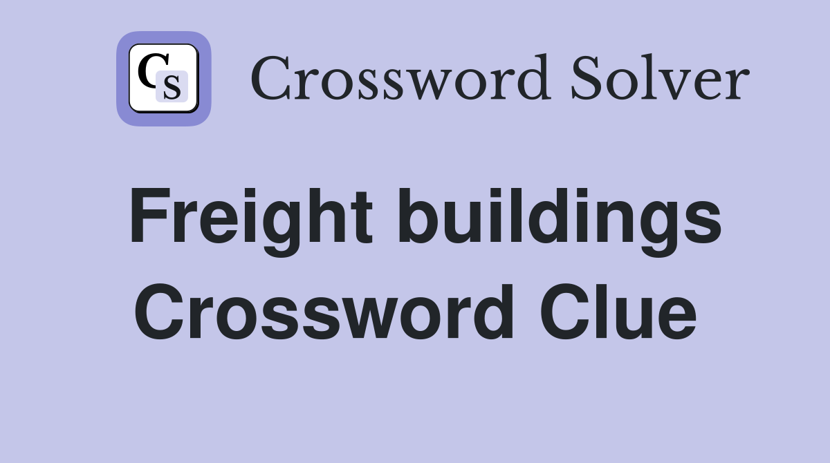 Freight buildings Crossword Clue