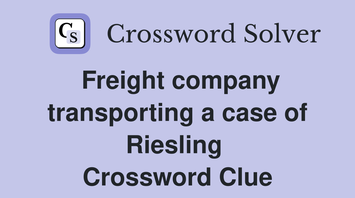 Freight company transporting a case of Riesling  Crossword Clue