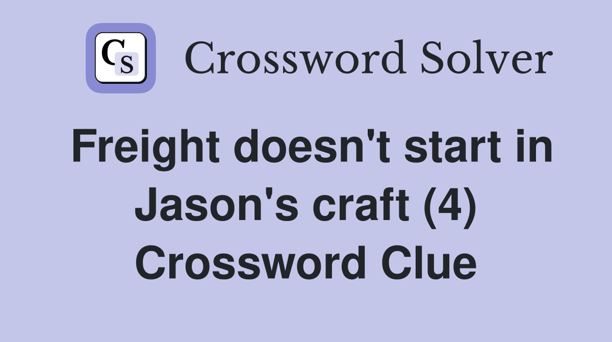 Freight doesn't start in Jason's craft (4) Crossword Clue