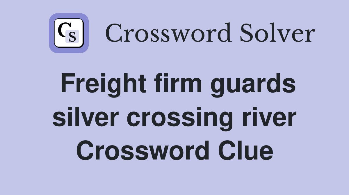 Freight firm guards silver crossing river Crossword Clue