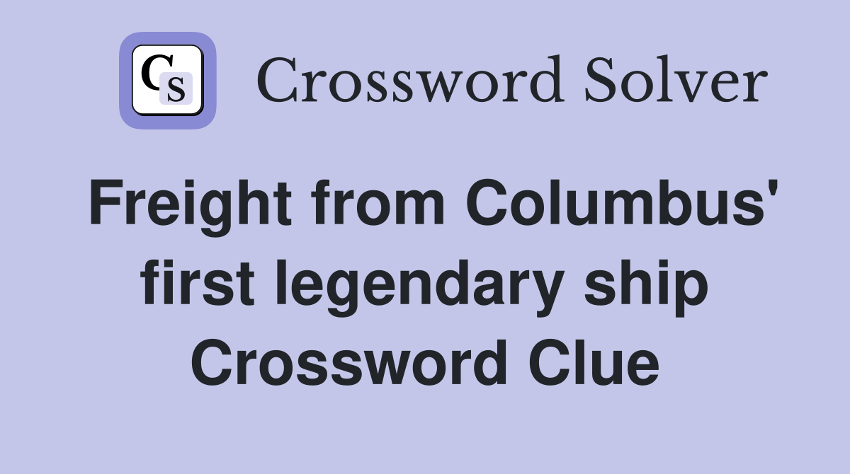 Freight from Columbus' first legendary ship Crossword Clue