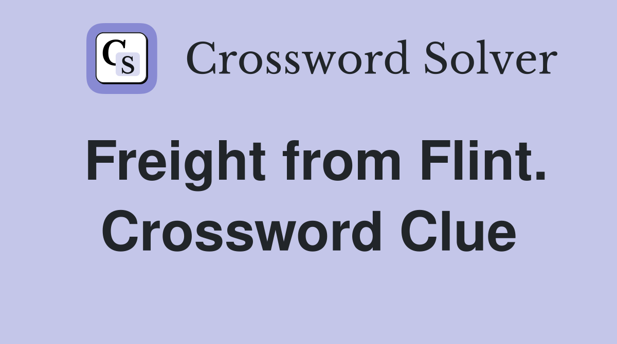 Freight from Flint. Crossword Clue