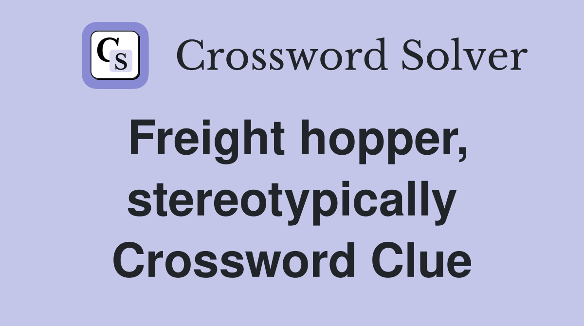 Freight hopper, stereotypically Crossword Clue
