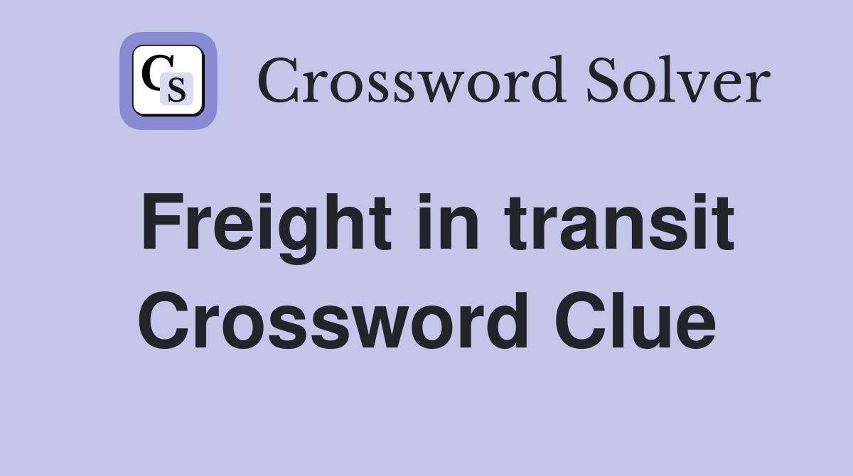 Freight in transit Crossword Clue