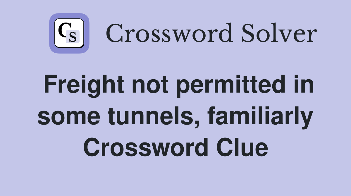 Freight not permitted in some tunnels, familiarly Crossword Clue