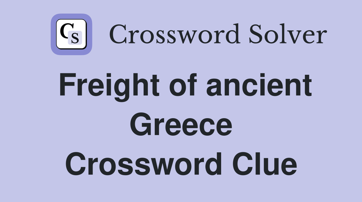 Freight of ancient Greece Crossword Clue