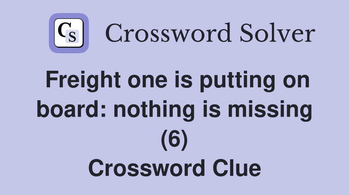 Freight one is putting on board: nothing is missing (6) Crossword Clue