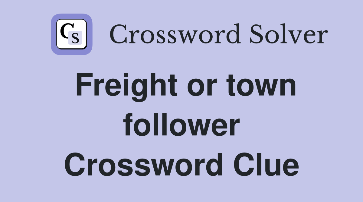 Freight or town follower Crossword Clue