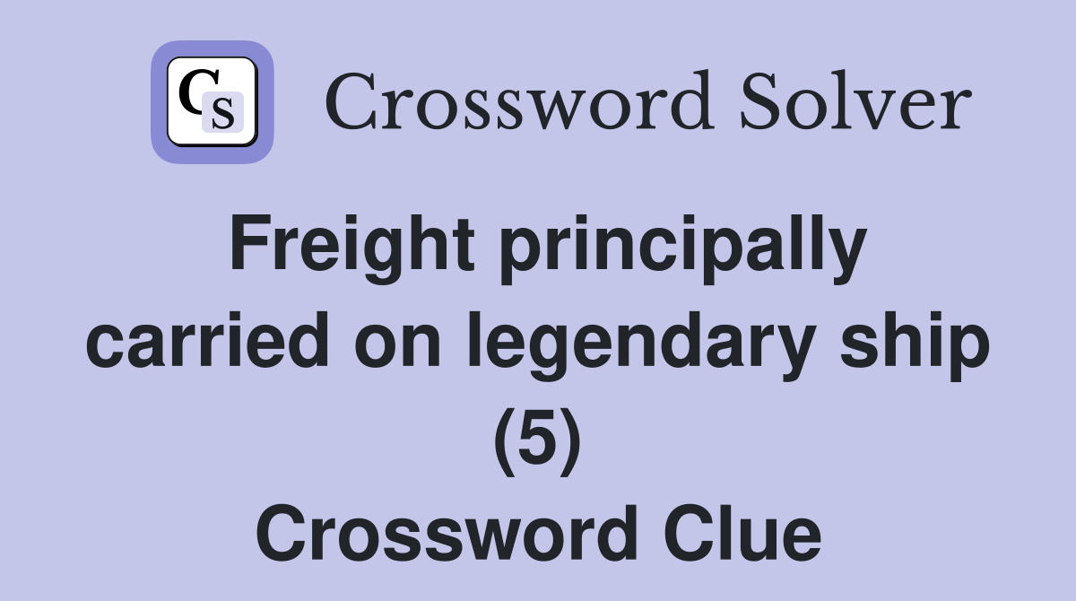 Freight principally carried on legendary ship (5) Crossword Clue