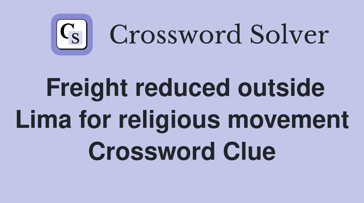 Freight reduced outside Lima for religious movement Crossword Clue
