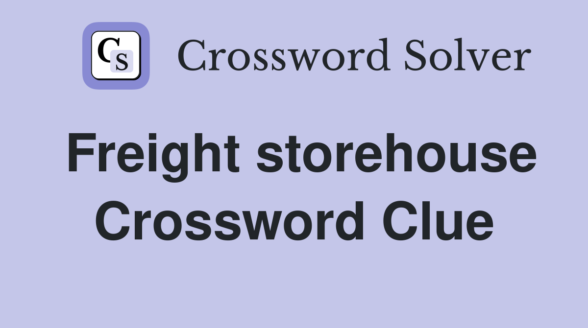 Freight storehouse Crossword Clue