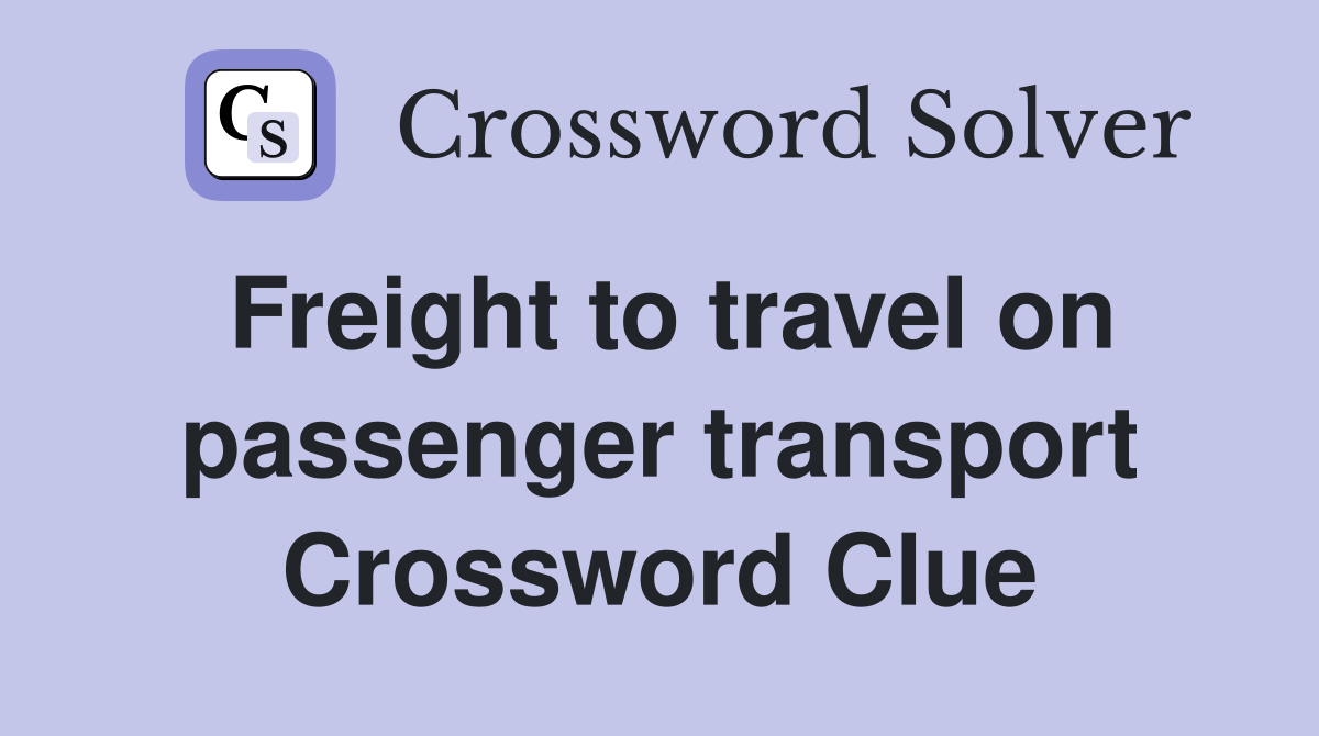 Freight to travel on passenger transport Crossword Clue