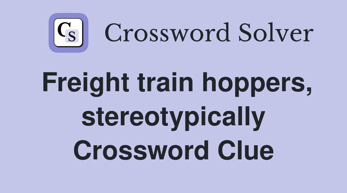 Freight train hoppers, stereotypically Crossword Clue