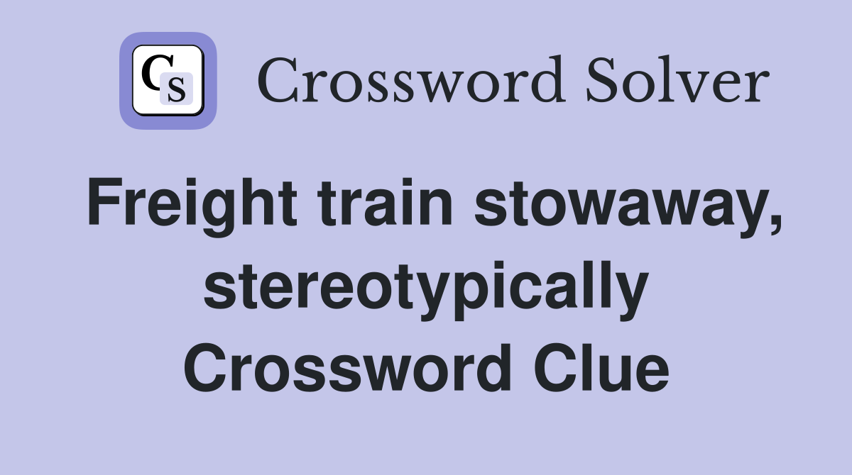 Freight train stowaway, stereotypically Crossword Clue
