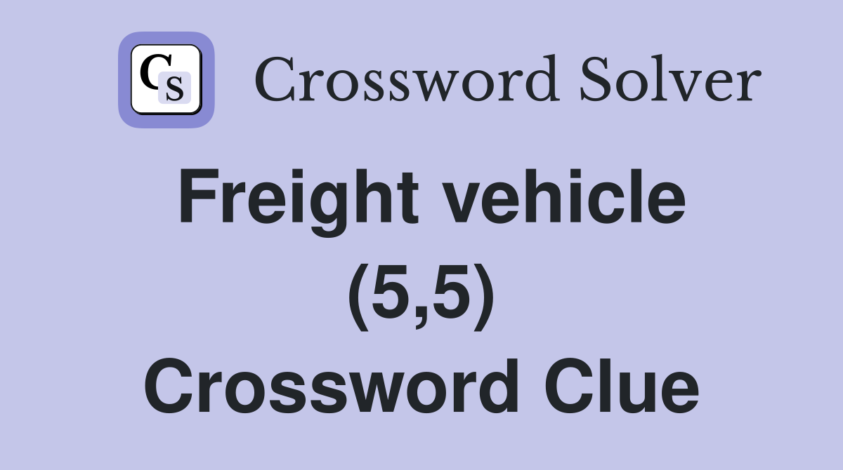 Freight vehicle (5,5) Crossword Clue