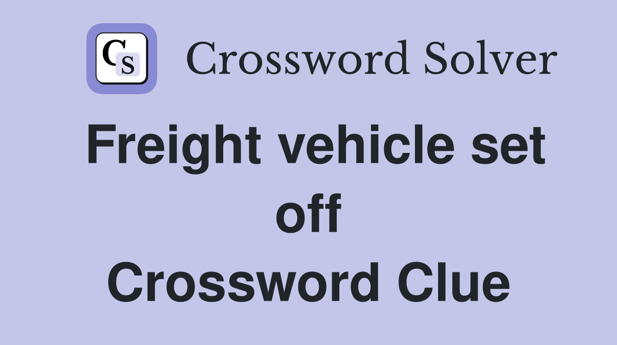 Freight vehicle set off Crossword Clue