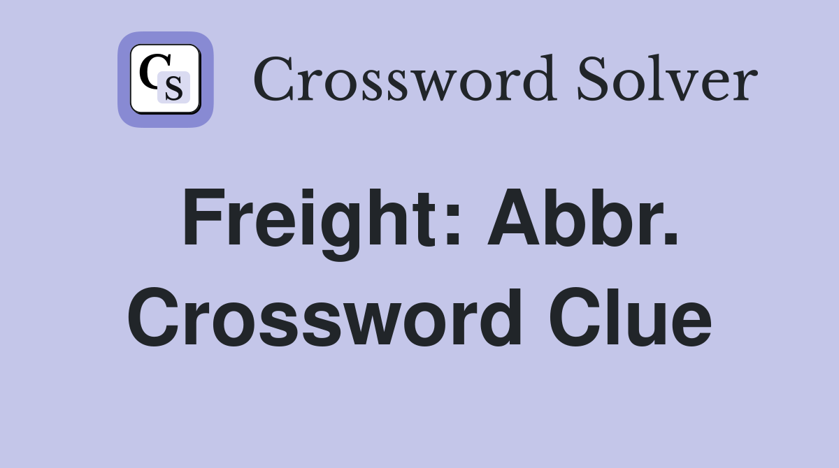Freight: Abbr. Crossword Clue