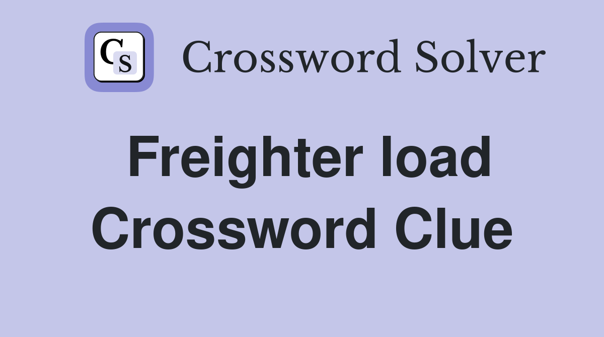 Freighter load Crossword Clue