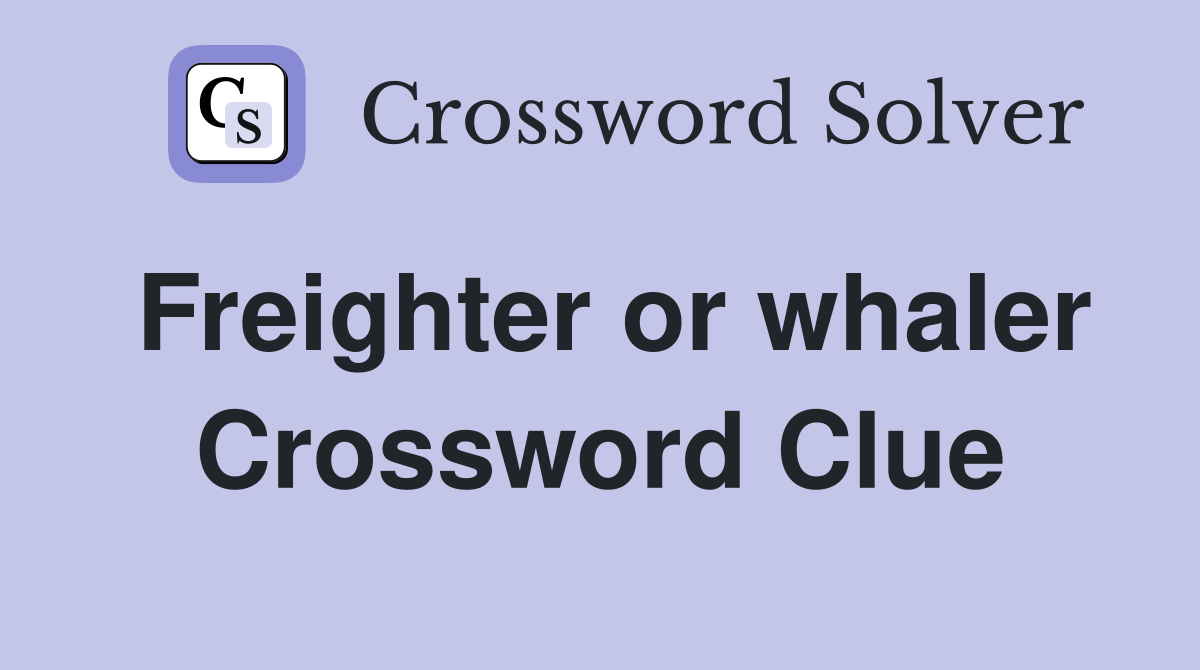 Freighter or whaler Crossword Clue
