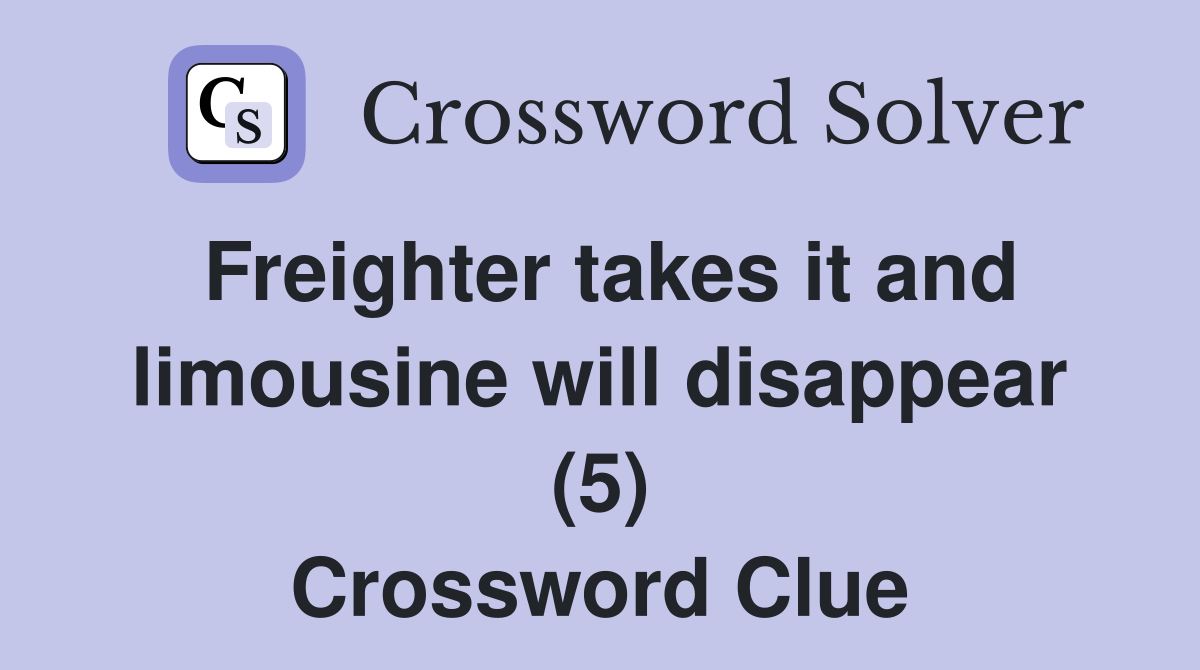 Freighter takes it and limousine will disappear (5) Crossword Clue