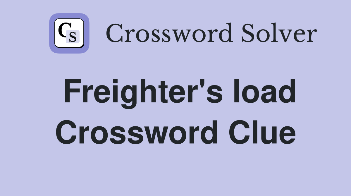 Freighter's load Crossword Clue