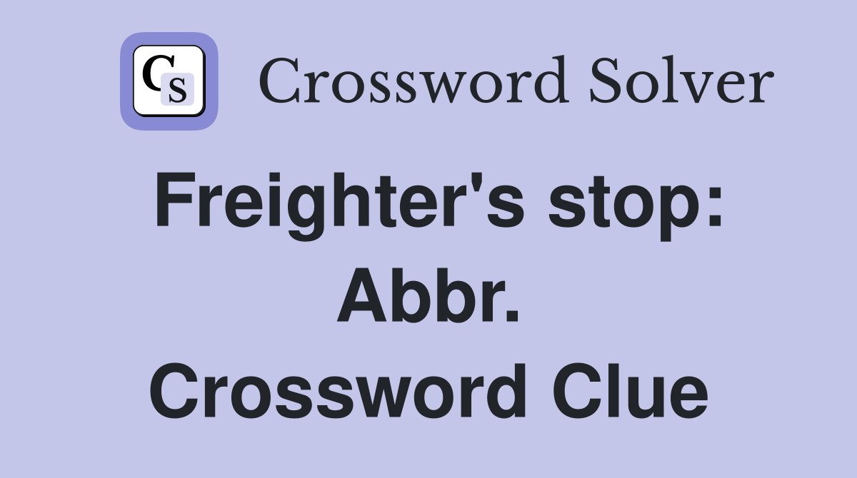 Freighter's stop: Abbr. Crossword Clue