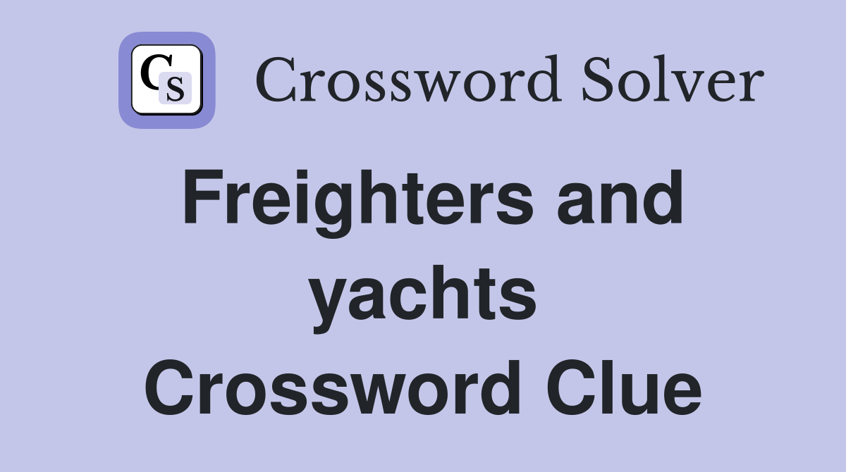 Freighters and yachts Crossword Clue