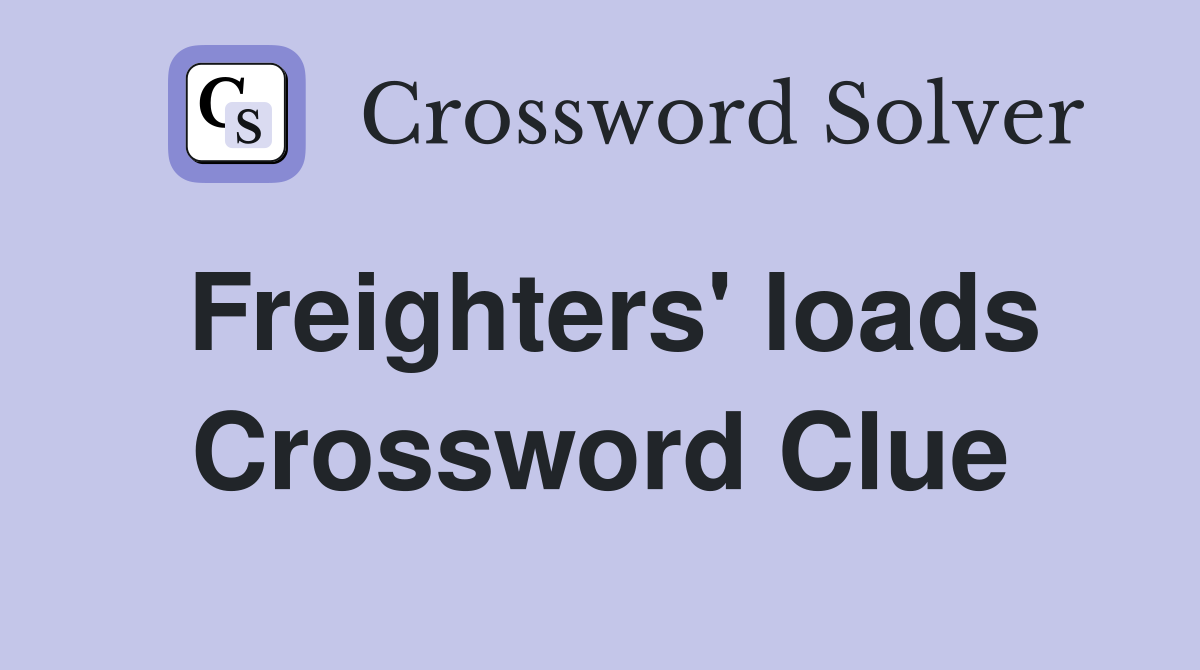 Freighters' loads Crossword Clue