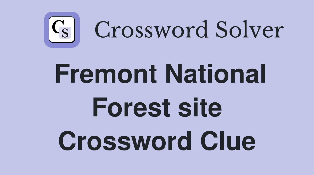 Fremont National Forest site Crossword Clue