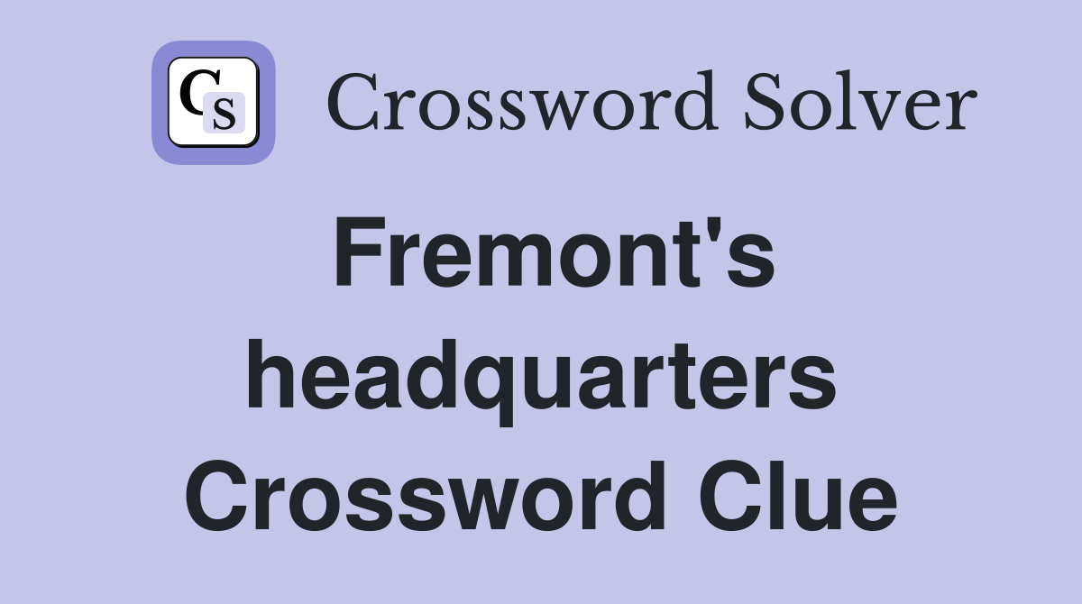 Fremont's headquarters Crossword Clue