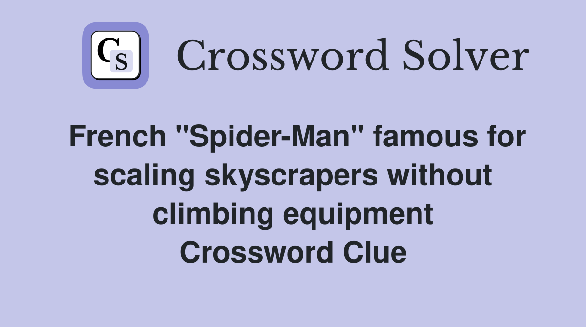 French "Spider-Man" famous for scaling skyscrapers without climbing equipment Crossword Clue
