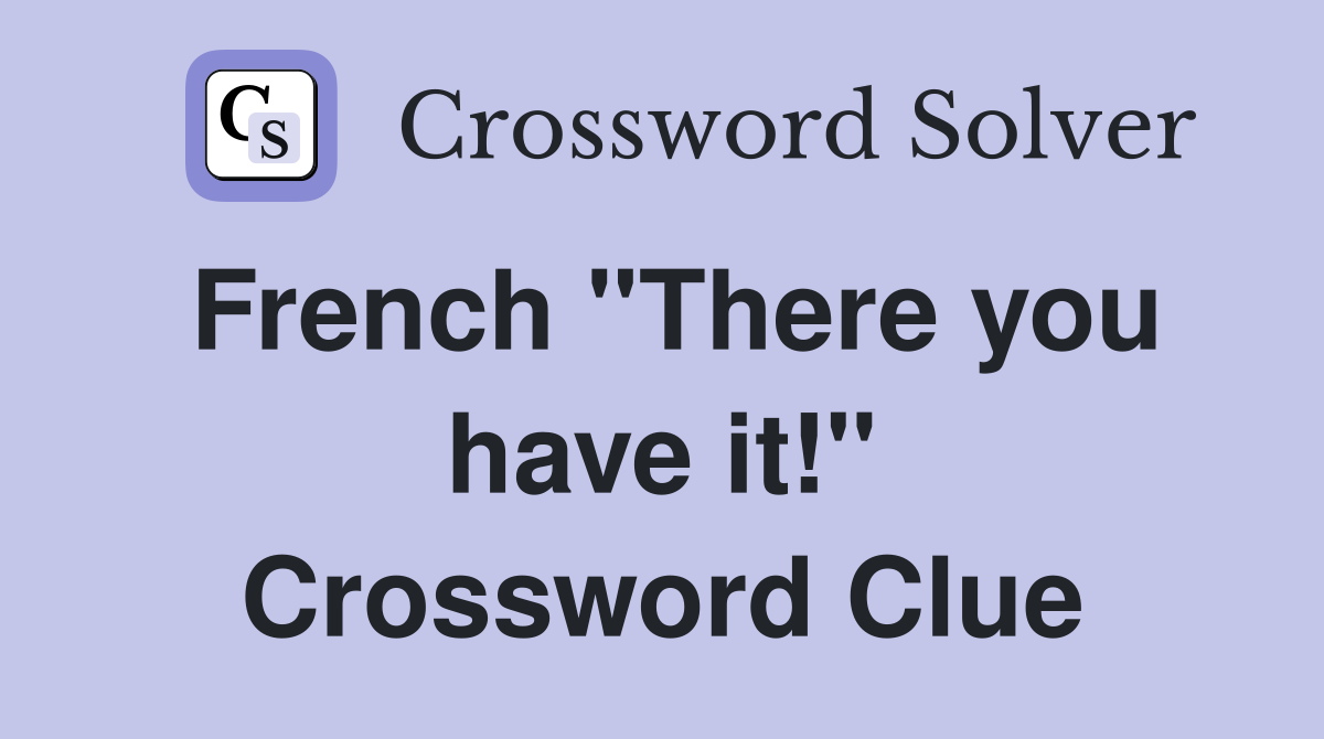 French "There you have it!" Crossword Clue