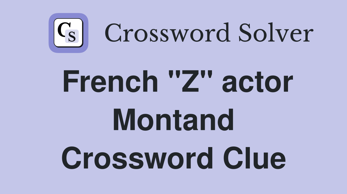 French "Z" actor Montand Crossword Clue