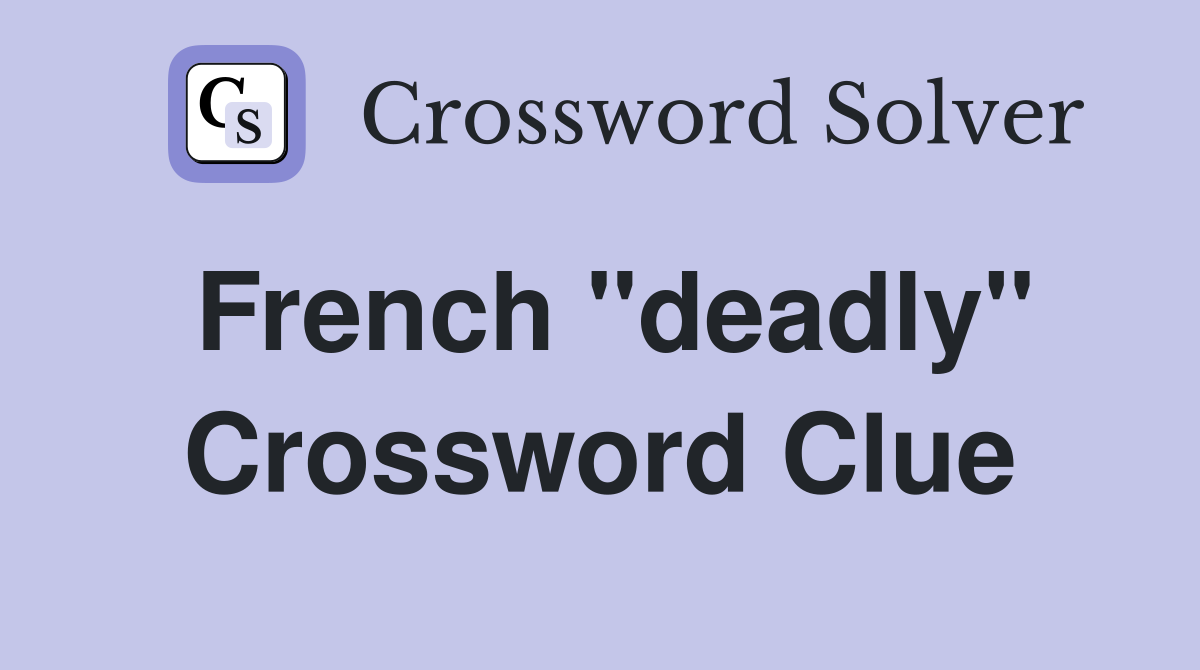 French "deadly" Crossword Clue