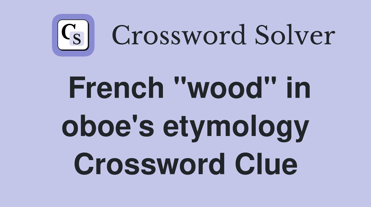 French "wood" in oboe's etymology Crossword Clue