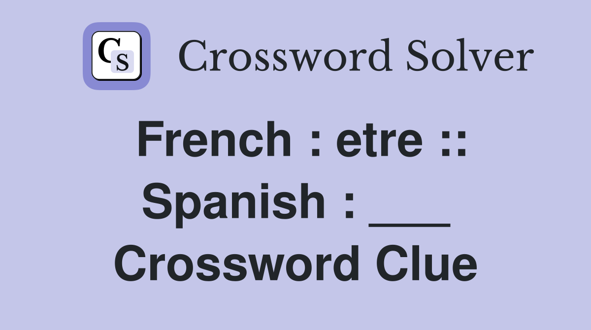 French : etre :: Spanish : ___ Crossword Clue
