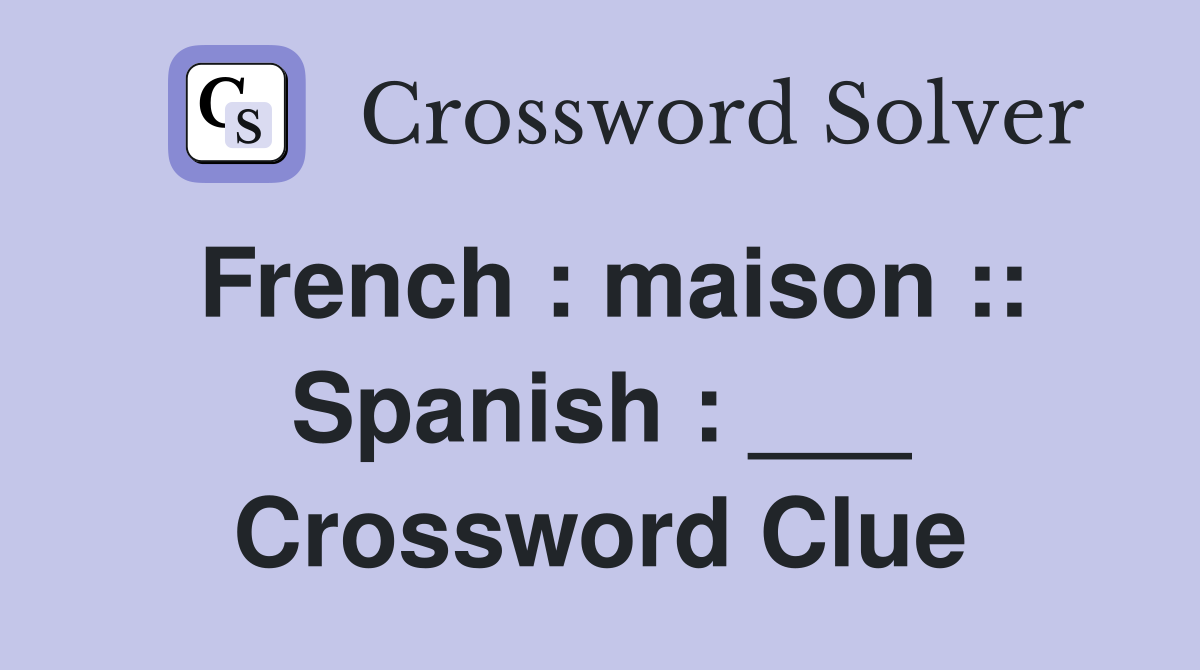 French : maison :: Spanish : ___ Crossword Clue