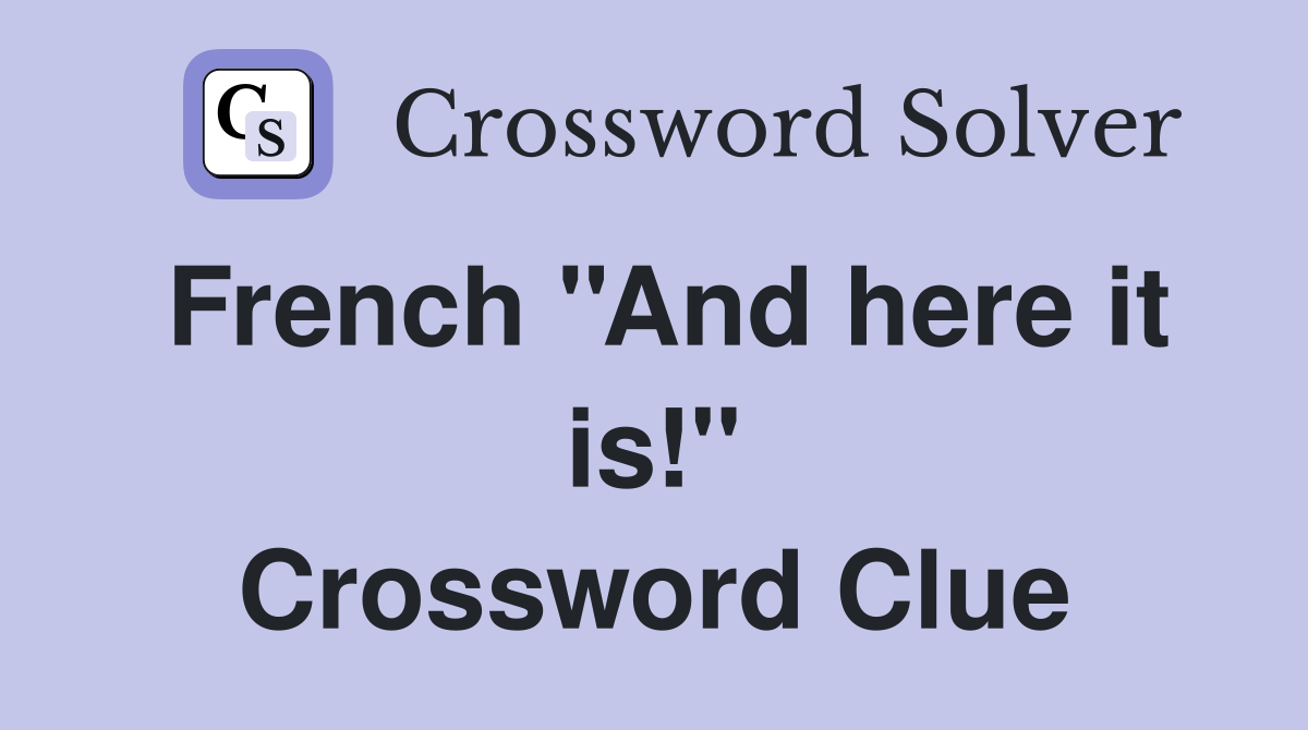 French ''And here it is!'' Crossword Clue
