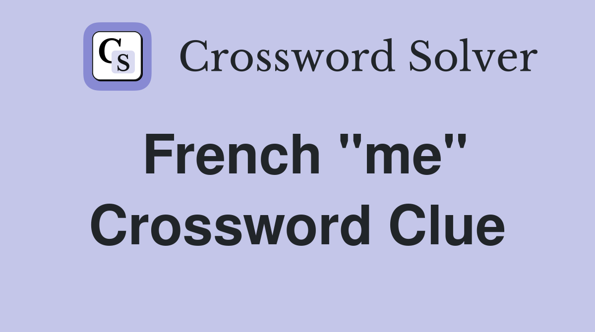 French ''me'' Crossword Clue