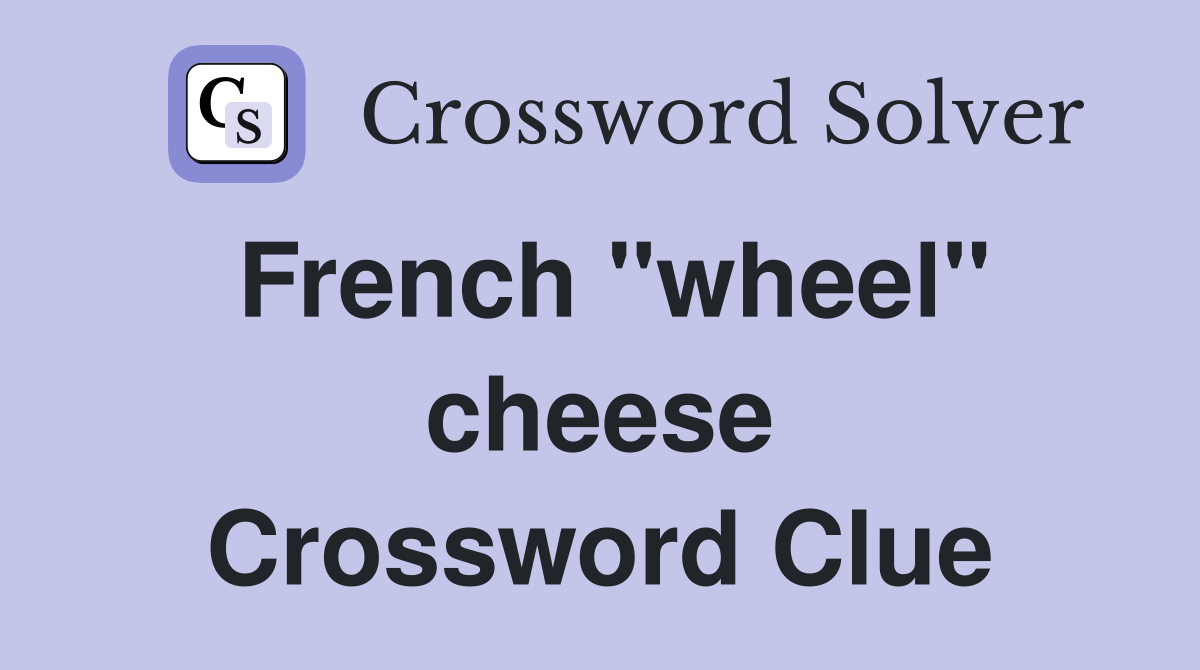 French ''wheel'' cheese Crossword Clue