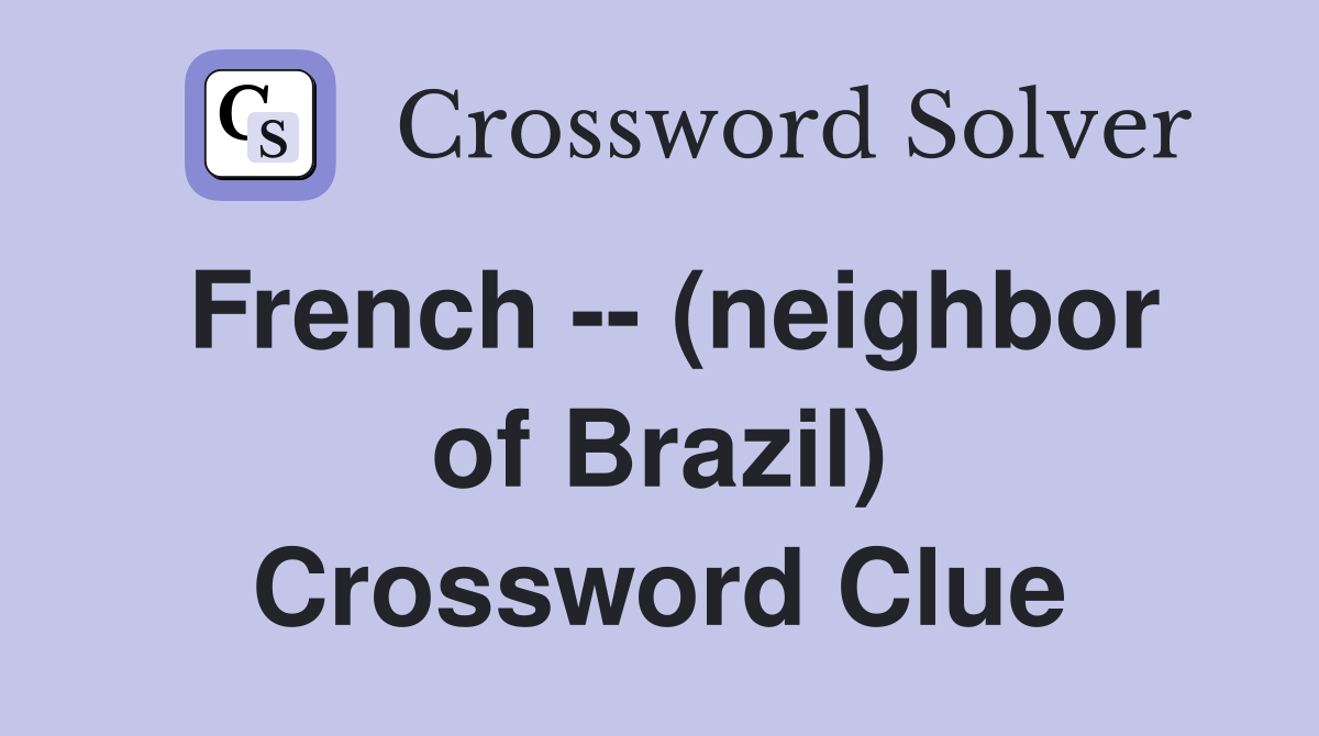 French -- (neighbor of Brazil) Crossword Clue